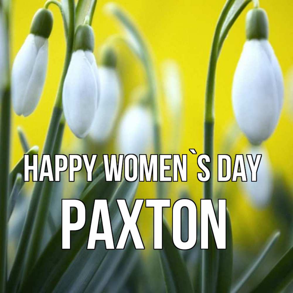 Greetings card с именем, Paxton happy women`s day весенние цветы Greetings with text for free download 